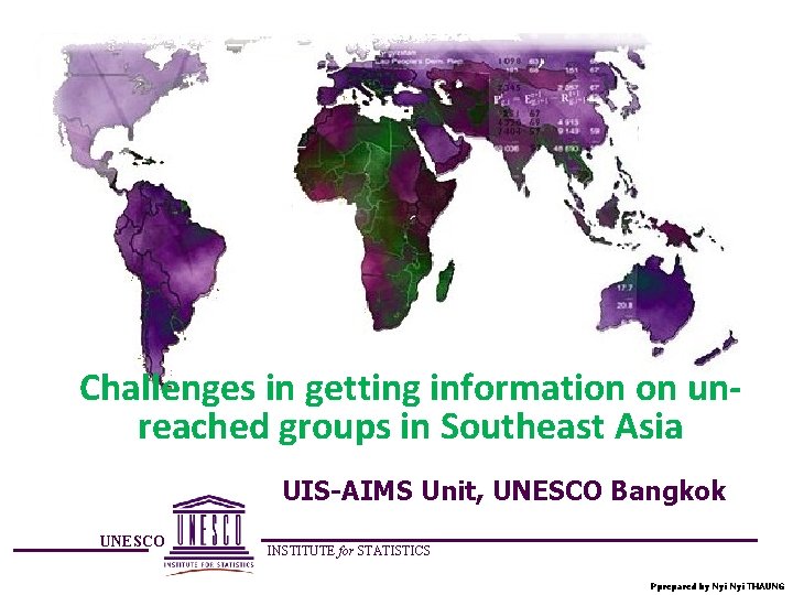 Challenges in getting information on unreached groups in Southeast Asia UIS-AIMS Unit, UNESCO Bangkok