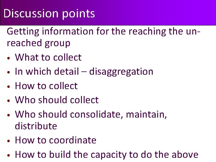 Discussion points Getting information for the reaching the unreached group • What to collect