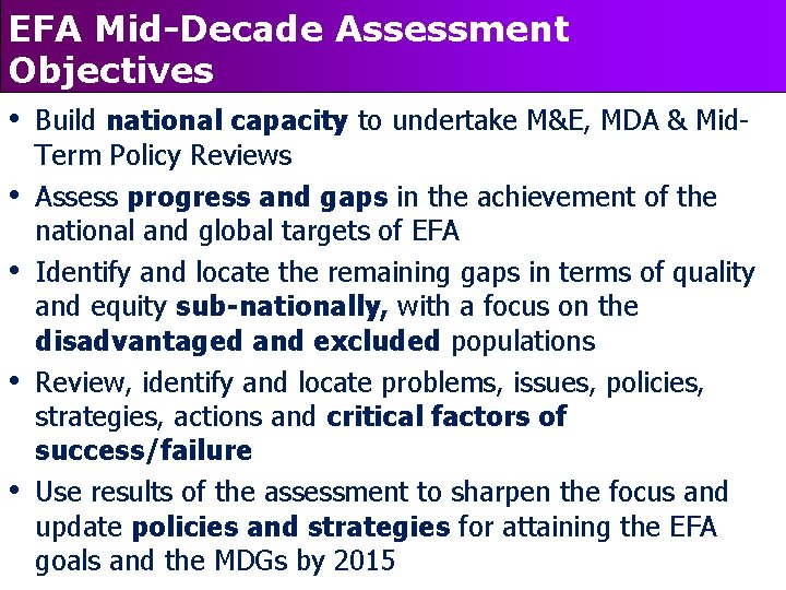 EFA Mid-Decade Assessment Objectives • Build national capacity to undertake M&E, MDA & Mid