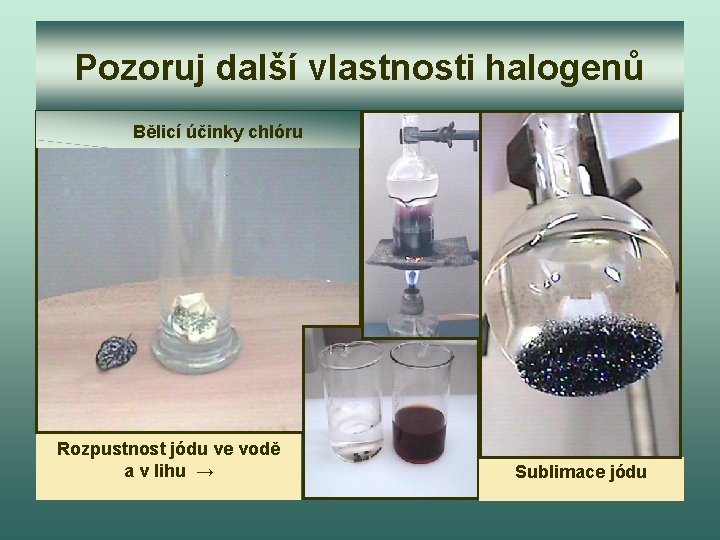 Pozoruj další vlastnosti halogenů Bělicí účinky chlóru Rozpustnost jódu ve vodě a v lihu