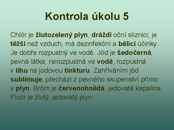 Kontrola úkolu 5 Chlór je žlutozelený plyn, dráždí oční sliznici, je těžší než vzduch,