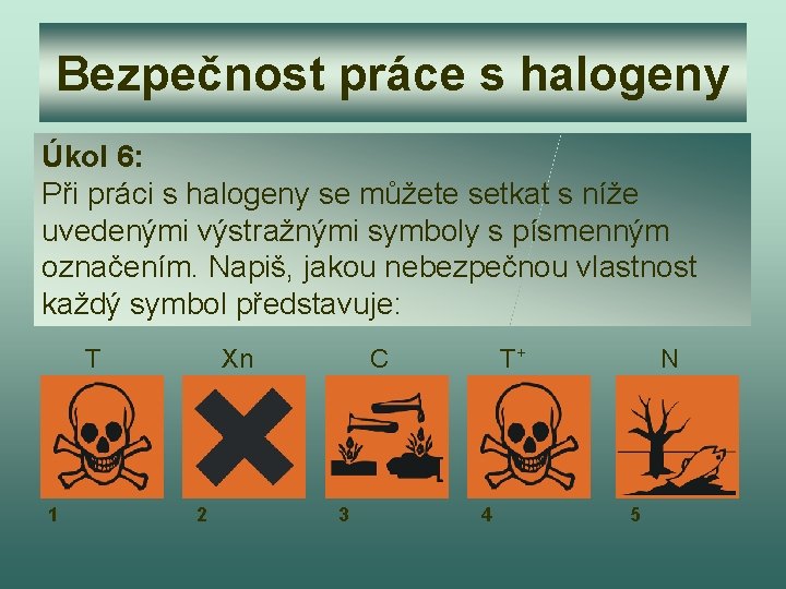 Bezpečnost práce s halogeny Úkol 6: Při práci s halogeny se můžete setkat s