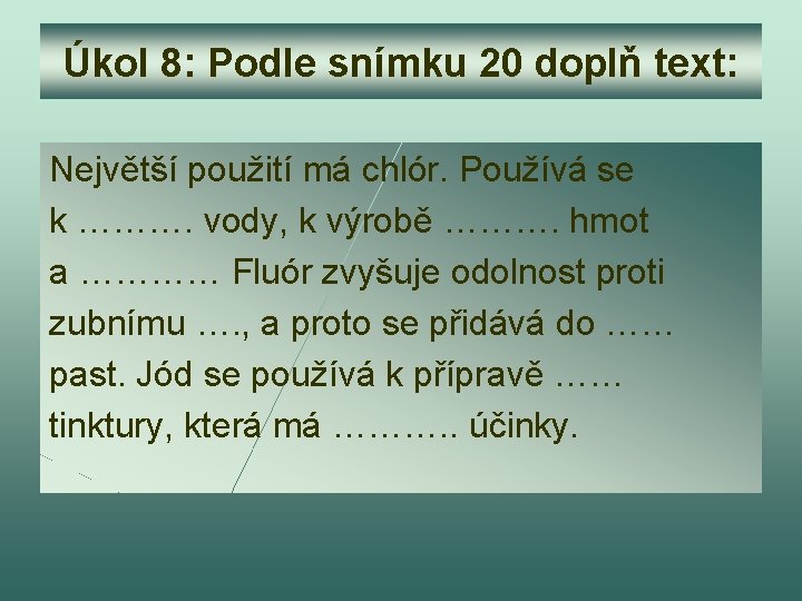 Úkol 8: Podle snímku 20 doplň text: Největší použití má chlór. Používá se k