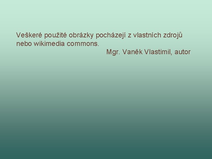 Veškeré použité obrázky pocházejí z vlastních zdrojů nebo wikimedia commons. Mgr. Vaněk Vlastimil, autor