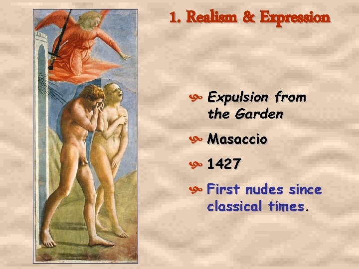 1. Realism & Expression Expulsion from the Garden Masaccio 1427 First nudes since classical