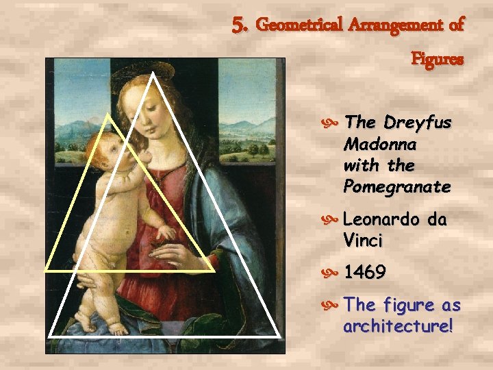 5. Geometrical Arrangement of Figures The Dreyfus Madonna with the Pomegranate Leonardo da Vinci