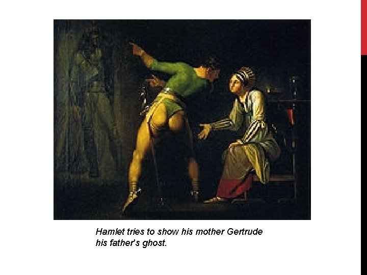 Hamlet tries to show his mother Gertrude his father's ghost. Hamlet tries to show his mother Gertrude his father's ghost.