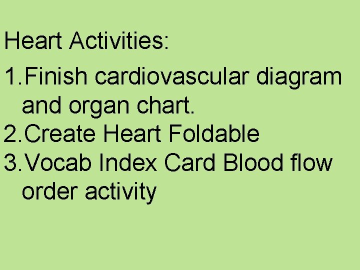 Heart Activities: 1. Finish cardiovascular diagram and organ chart. 2. Create Heart Foldable 3.