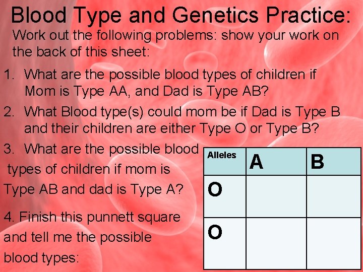 Blood Type and Genetics Practice: Work out the following problems: show your work on