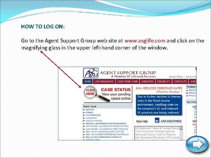 HOW TO LOG ON: Go to the Agent Support Group web site at www.