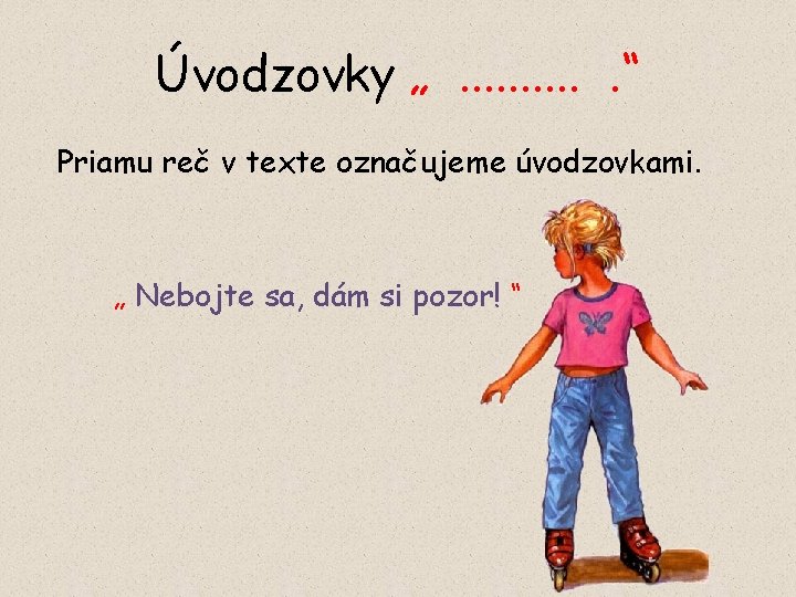 Úvodzovky „. . . “ Priamu reč v texte označujeme úvodzovkami. „ Nebojte sa,