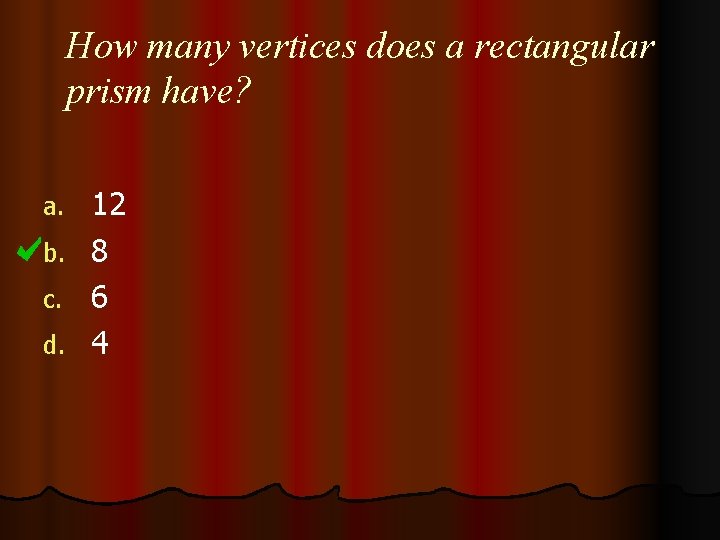 How many vertices does a rectangular prism have? a. b. c. d. 12 8