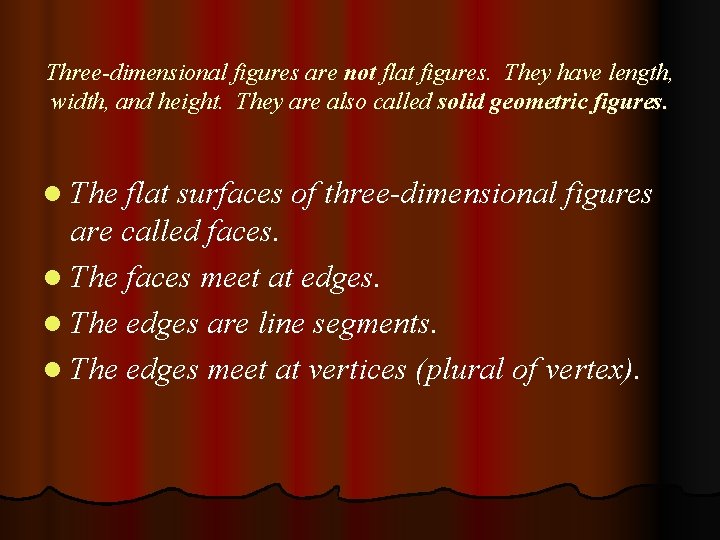Three-dimensional figures are not flat figures. They have length, width, and height. They are