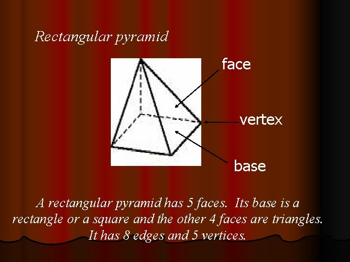 Rectangular pyramid face vertex base A rectangular pyramid has 5 faces. Its base is