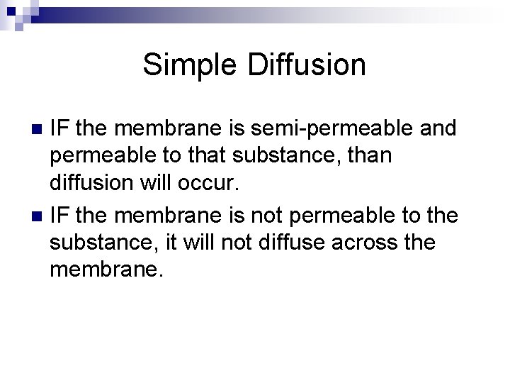 Simple Diffusion IF the membrane is semi-permeable and permeable to that substance, than diffusion