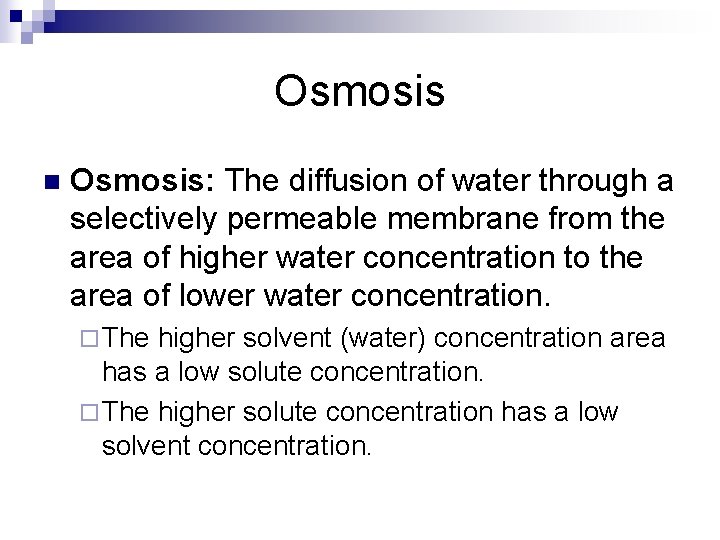 Osmosis n Osmosis: The diffusion of water through a selectively permeable membrane from the