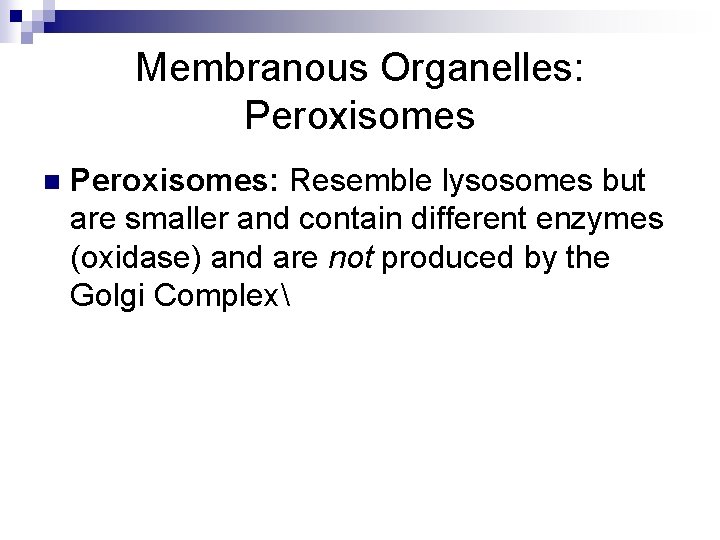 Membranous Organelles: Peroxisomes n Peroxisomes: Resemble lysosomes but are smaller and contain different enzymes