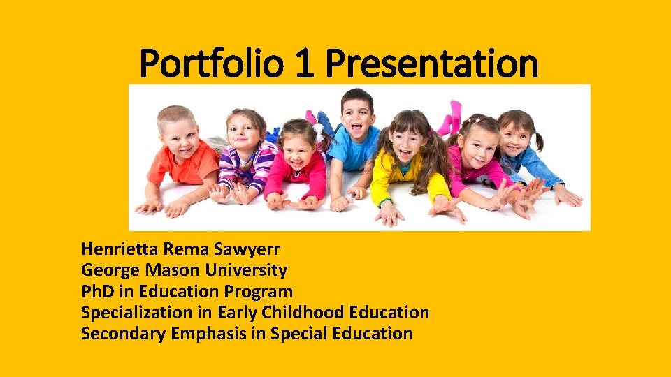Portfolio 1 Presentation Henrietta Rema Sawyerr George Mason University Ph. D in Education Program