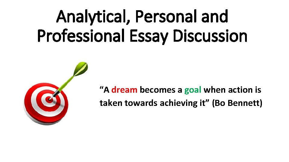 Analytical, Personal and Professional Essay Discussion “A dream becomes a goal when action is