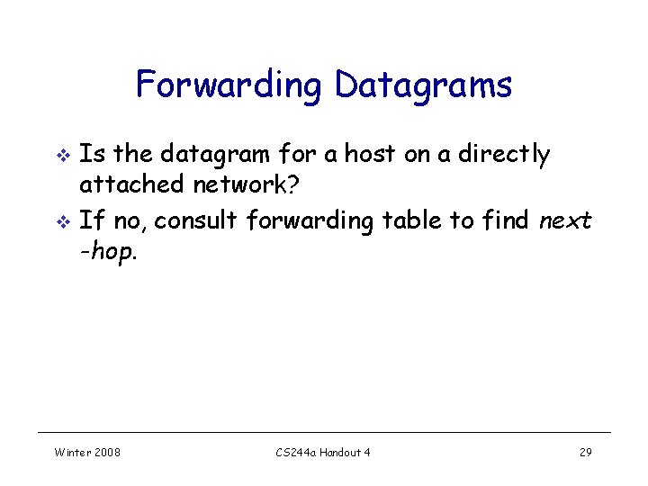 Forwarding Datagrams Is the datagram for a host on a directly attached network? v Forwarding Datagrams Is the datagram for a host on a directly attached network? v