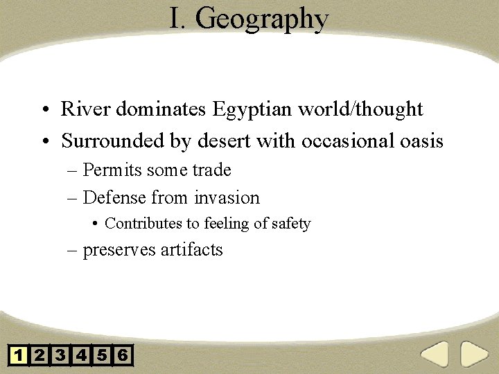 I. Geography • River dominates Egyptian world/thought • Surrounded by desert with occasional oasis