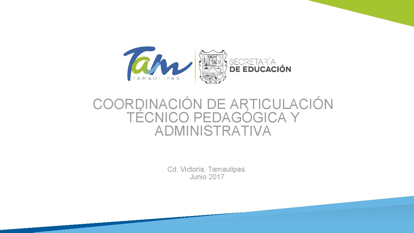 COORDINACIÓN DE ARTICULACIÓN TÉCNICO PEDAGÓGICA Y ADMINISTRATIVA Cd. Victoria, Tamaulipas. Junio 2017 