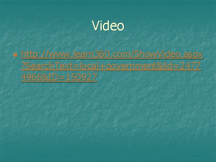 Video n http: //www. learn 360. com/Show. Video. aspx ? Search. Text=local+government&lid=2477 4966&ID=150927 