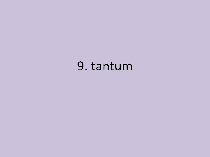 9. tantum 