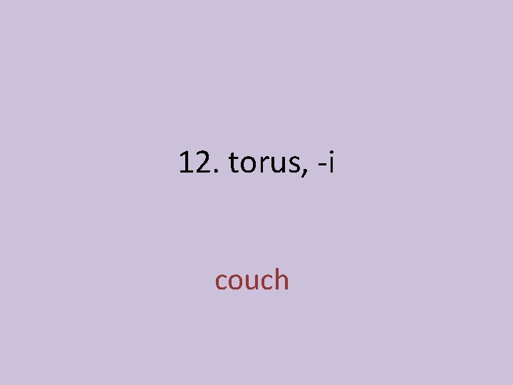 12. torus, -i couch 