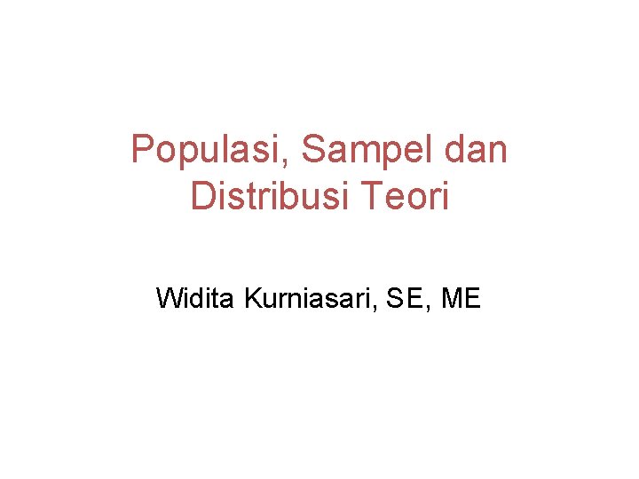 Populasi, Sampel dan Distribusi Teori Widita Kurniasari, SE, ME 