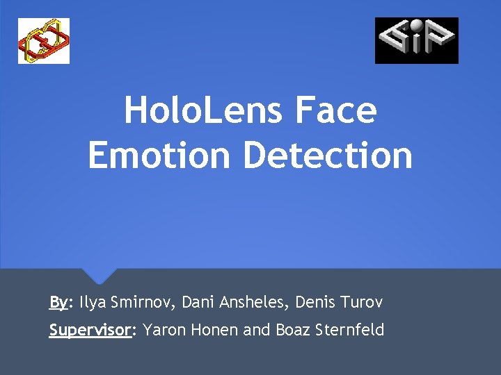 Holo. Lens Face Emotion Detection By: Ilya Smirnov, Dani Ansheles, Denis Turov Supervisor: Yaron