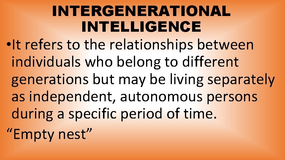 INTERGENERATIONAL INTELLIGENCE • It refers to the relationships between individuals who belong to different