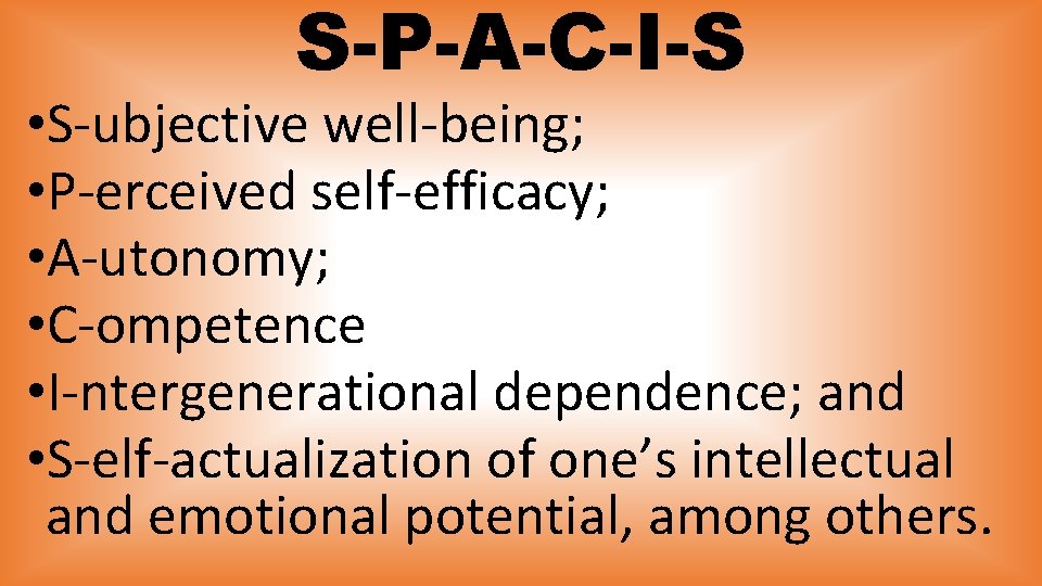 S-P-A-C-I-S • S-ubjective well-being; • P-erceived self-efficacy; • A-utonomy; • C-ompetence • I-ntergenerational dependence;
