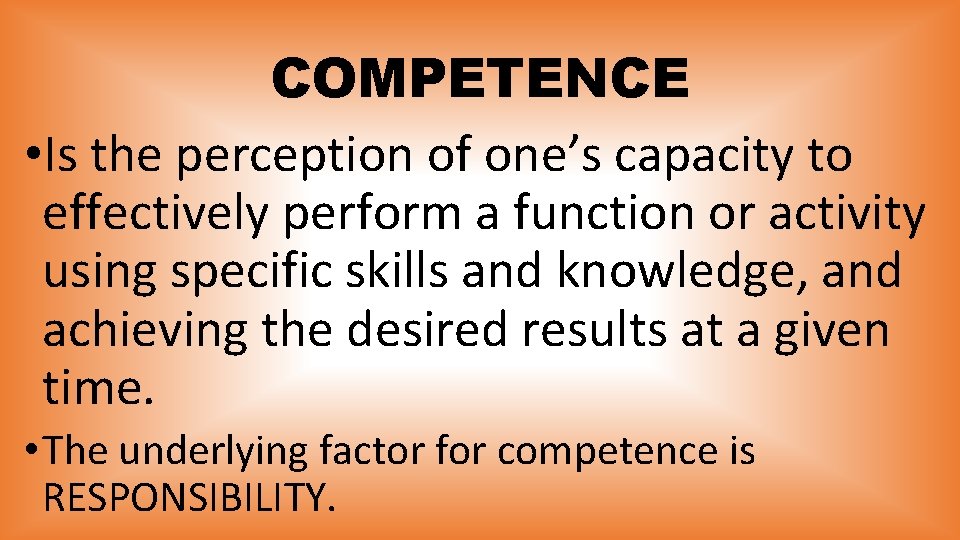 COMPETENCE • Is the perception of one’s capacity to effectively perform a function or