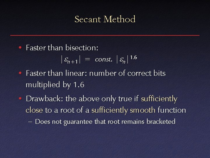 Secant Method • Faster than bisection: | n+1| = const. | n|1. 6 •