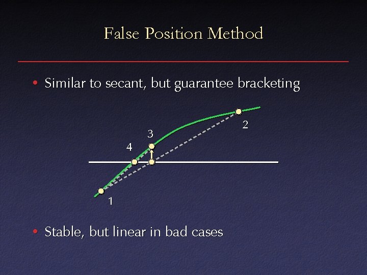 False Position Method • Similar to secant, but guarantee bracketing 4 3 1 •