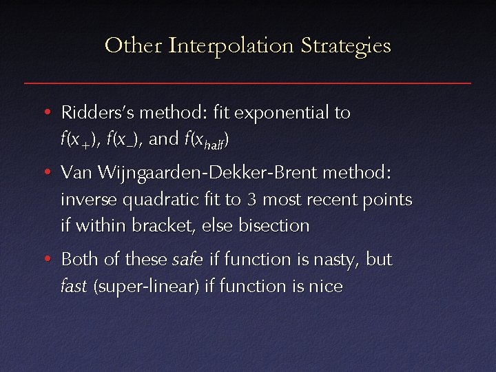 Other Interpolation Strategies • Ridders’s method: fit exponential to f(x +), f(x –), and