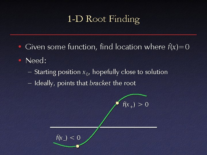 1 -D Root Finding • Given some function, find location where f(x )=0 •