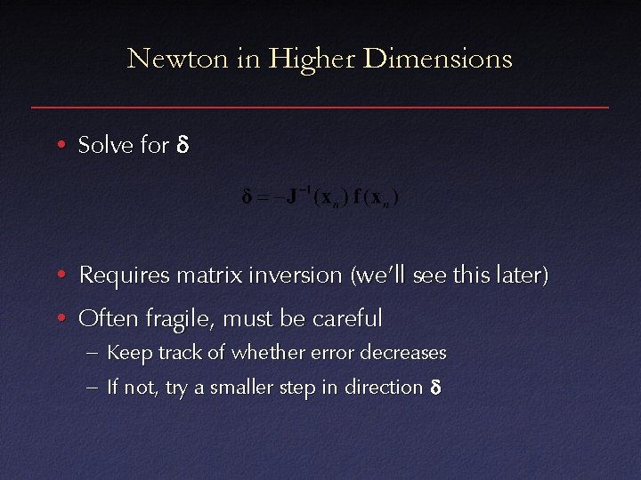 Newton in Higher Dimensions • Solve for • Requires matrix inversion (we’ll see this