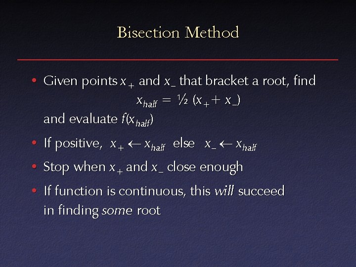 Bisection Method • Given points x + and x – that bracket a root,