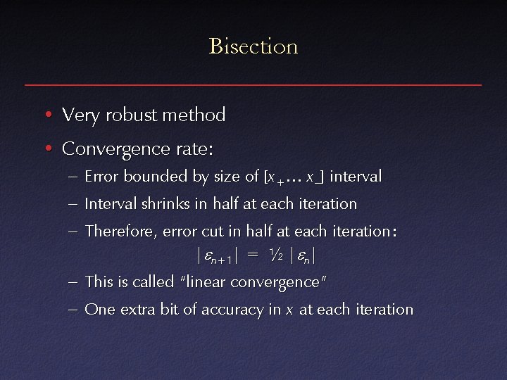 Bisection • Very robust method • Convergence rate: – Error bounded by size of