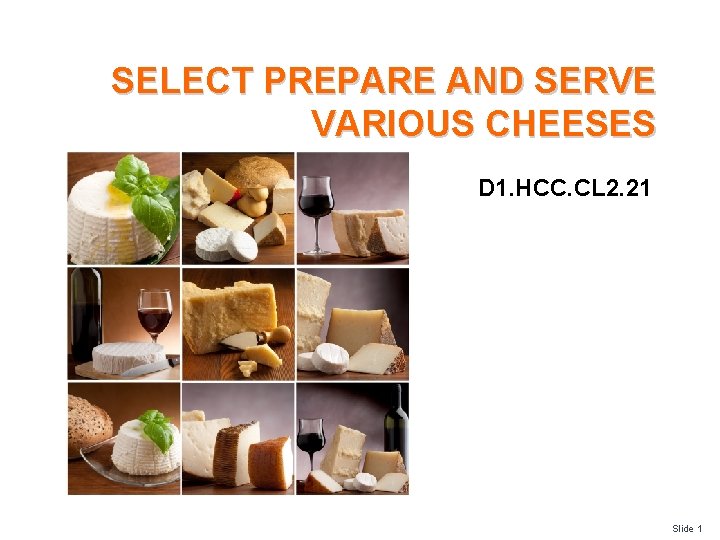 SELECT PREPARE AND SERVE VARIOUS CHEESES D 1. HCC. CL 2. 21 Slide 1