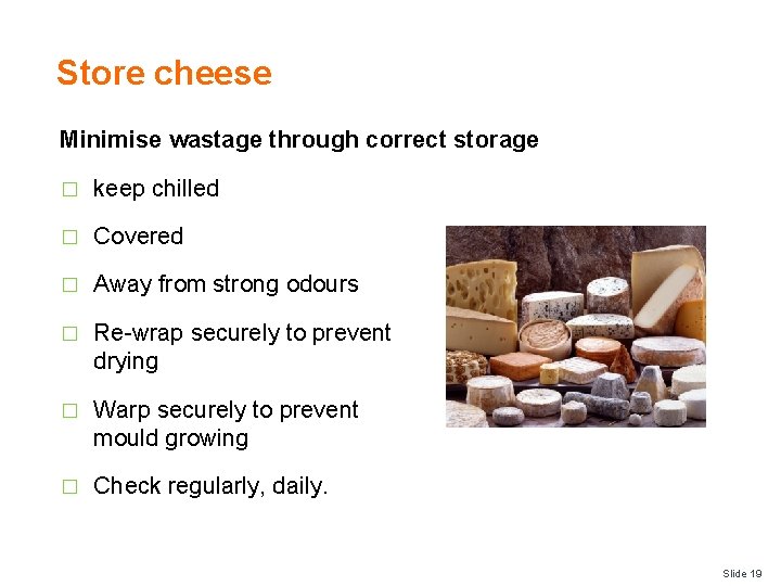 Store cheese Minimise wastage through correct storage � keep chilled � Covered � Away