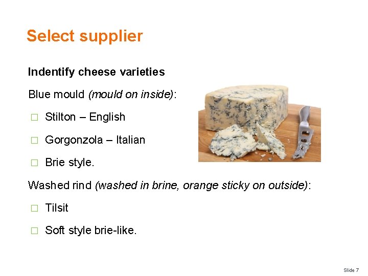 Select supplier Indentify cheese varieties Blue mould (mould on inside): � Stilton – English