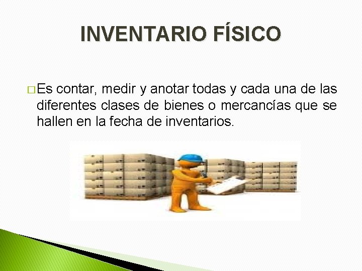 INVENTARIO FÍSICO � Es contar, medir y anotar todas y cada una de las