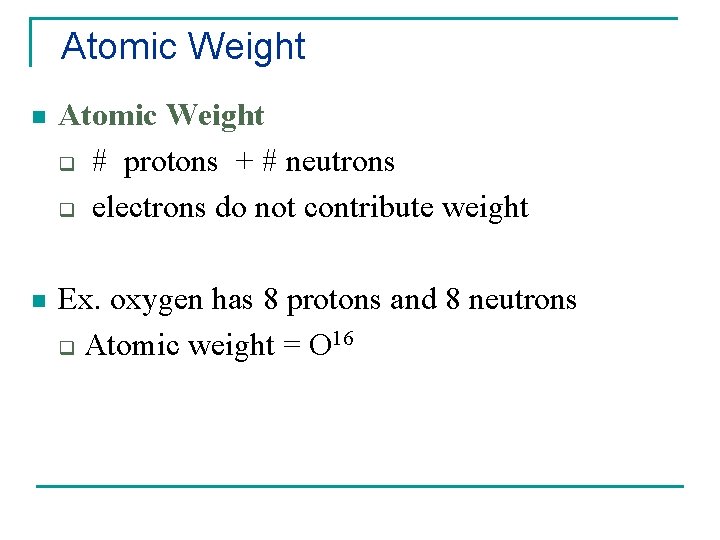 Atomic Weight n Atomic Weight q # protons + # neutrons q electrons do