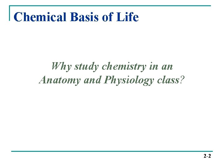 Chemical Basis of Life Why study chemistry in an Anatomy and Physiology class? 2