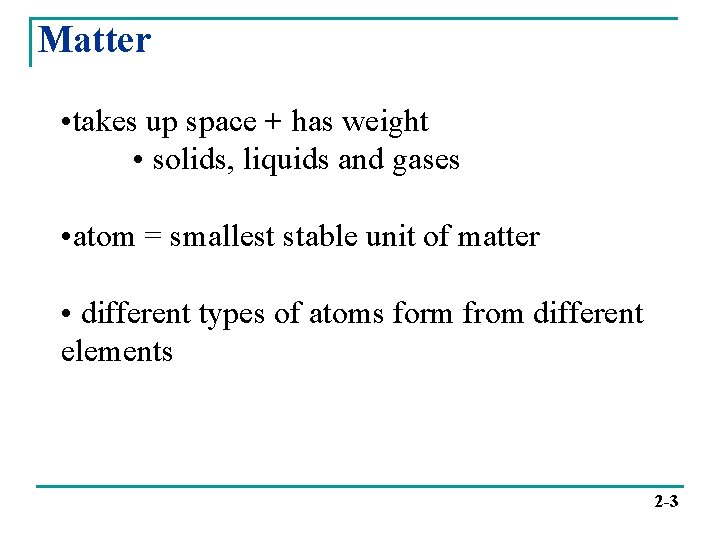 Matter • takes up space + has weight • solids, liquids and gases •