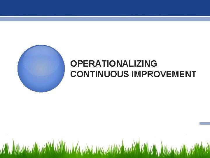 OPERATIONALIZING CONTINUOUS IMPROVEMENT 