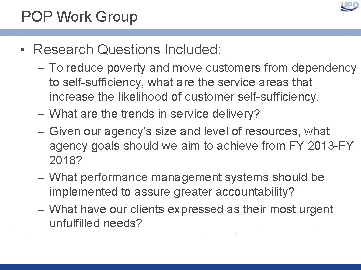 POP Work Group • Research Questions Included: – To reduce poverty and move customers